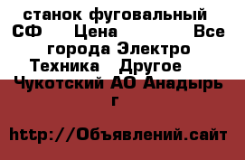 станок фуговальный  СФ-4 › Цена ­ 35 000 - Все города Электро-Техника » Другое   . Чукотский АО,Анадырь г.